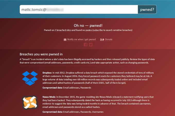 Have I Been Pwned je v primeru osebnega e-poštnega naslova avtorja tega prispevka ugotovil, da se je ta pojavil na seznamih ukradenih podatkov o uporabnikih storitve za shranjevanje v oblak Dropbox in o članih računalniškim igram namenjene spletne strani Nexus Mods. V prvem primeru smo ukrepali in preventivno spremenili geslo, ker imamo na Dropboxu shranjene osebne dokumente in fotografije, v drugem, ki ni bil tako kritičen, pa preprosto ustvarili nov uporabniški račun.  | Foto: Matic Tomšič