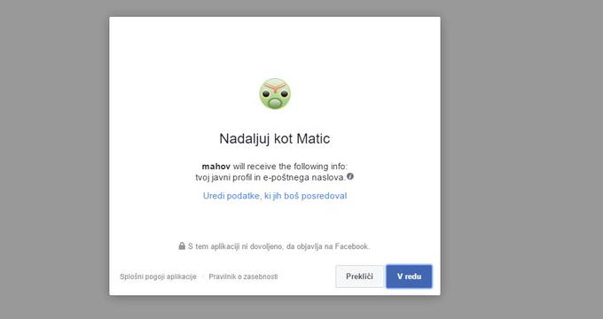 Znova smo se znašli na Facebooku. Odprlo se je okno, do naših osnovnih podatkov in e-poštnega naslova dostopati aplikacija Mahov. Prej ni bila omenjena nikjer. Pa naj bo tako, smo rekli in kliknili gumb V redu, a še prej … | Foto: 